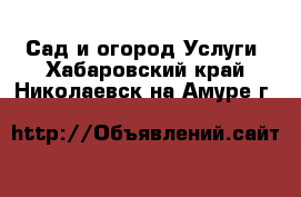 Сад и огород Услуги. Хабаровский край,Николаевск-на-Амуре г.